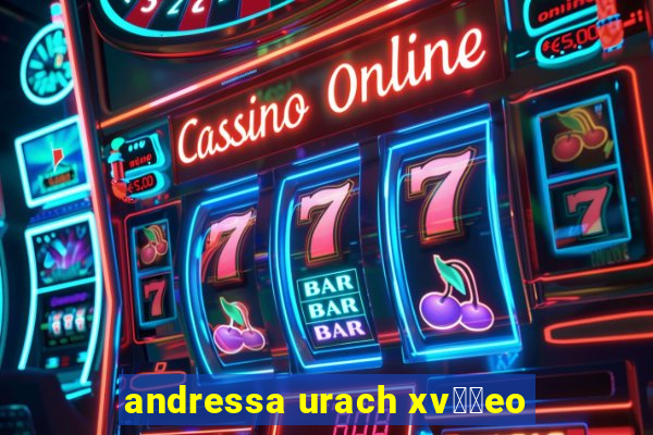 andressa urach xv閾哾eo